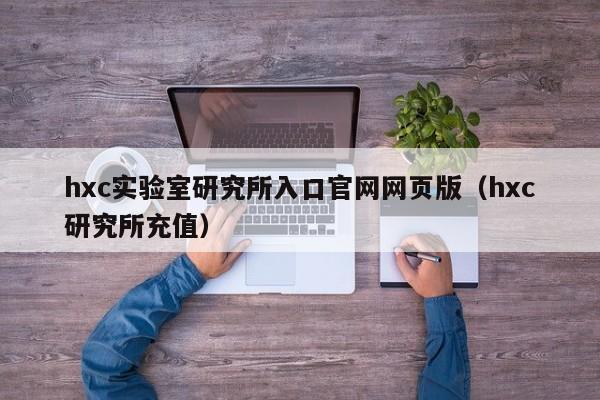 hxc实验室研究所入口官网网页版（hxc研究所充值）