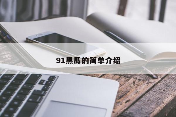 91黑瓜的简单介绍