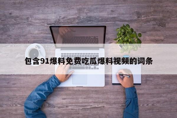 包含91爆料免费吃瓜爆料视频的词条