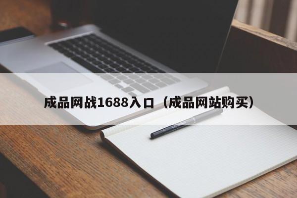 成品网战1688入口(成品网站购买)